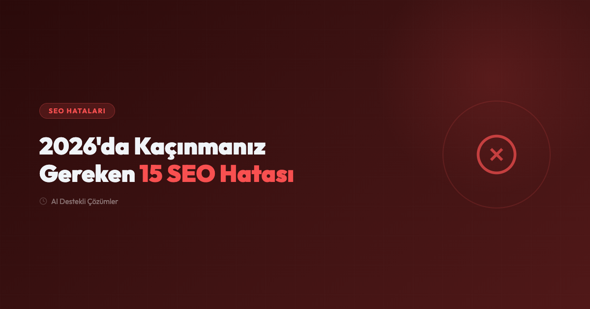 2026'da Kaçınmanız Gereken 15 SEO Hatası ve Çözümleri