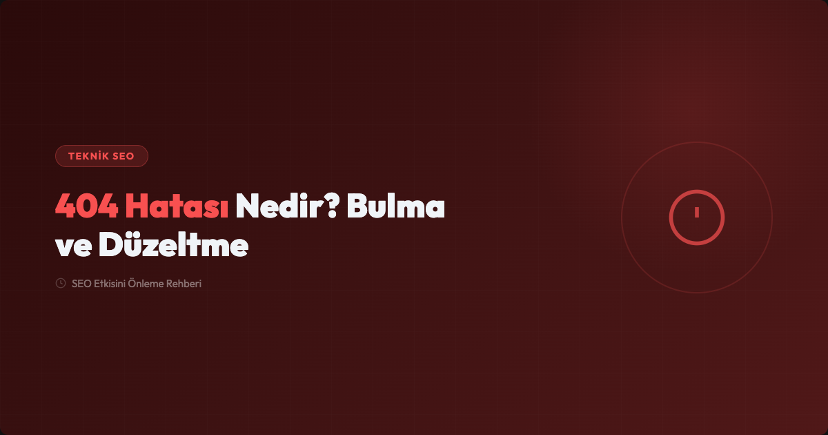 404 Hatası Nedir? Bulma, Düzeltme ve SEO Etkisini Önleme Rehberi