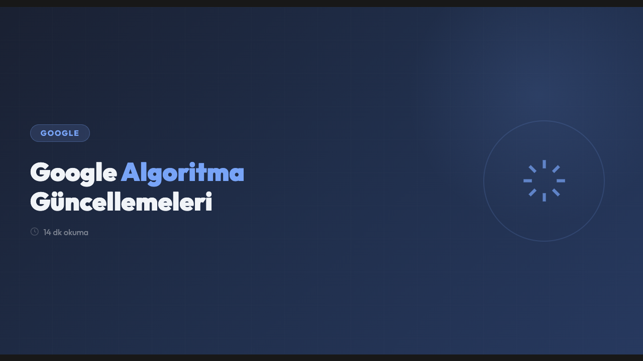 Google Algoritma Güncellemeleri: SEO'yu Etkileyen Tüm Değişiklikler