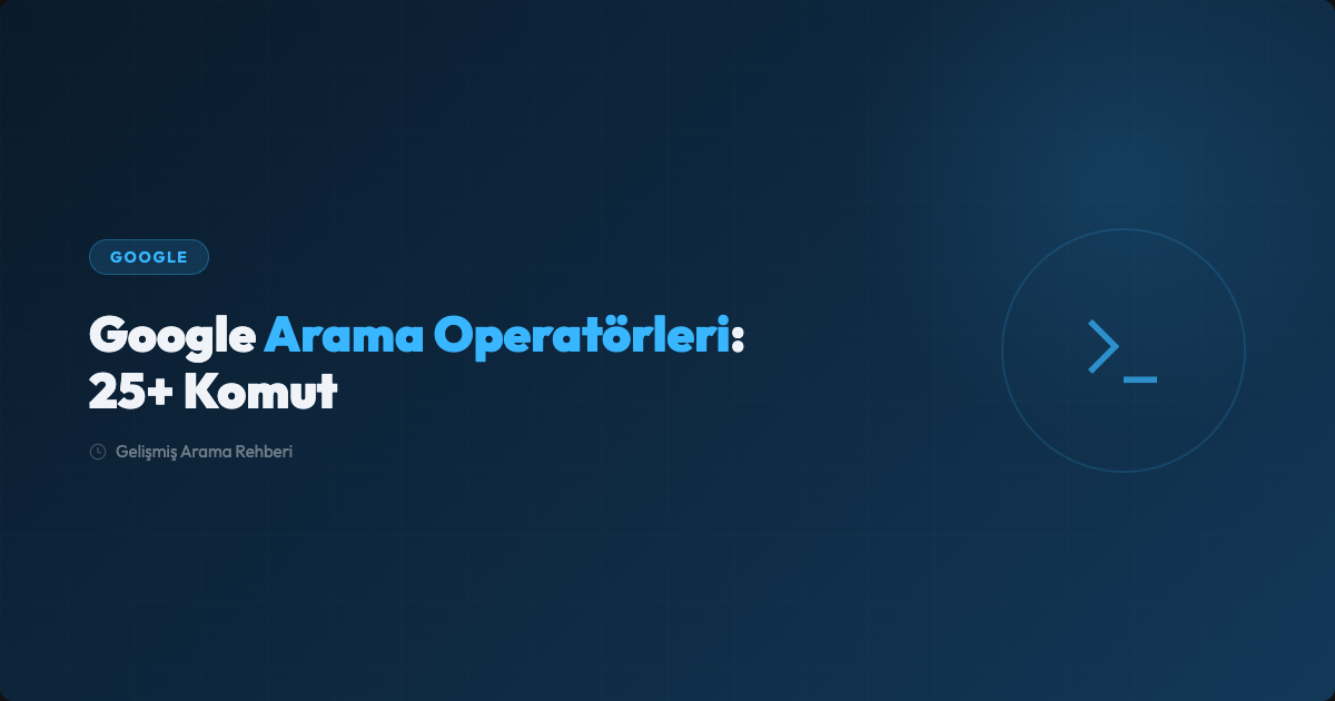 Google Arama Operatörleri: 25+ Gelişmiş Arama Komutu Rehberi