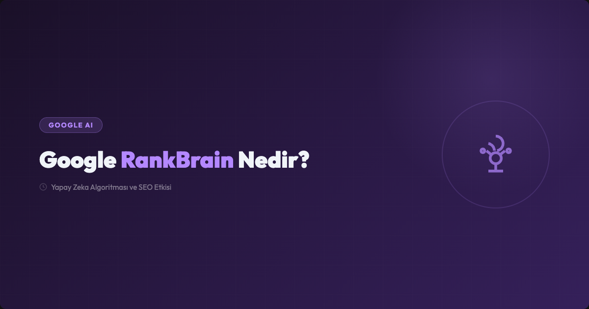 Google RankBrain Nedir? Yapay Zeka Algoritması ve SEO Etkisi