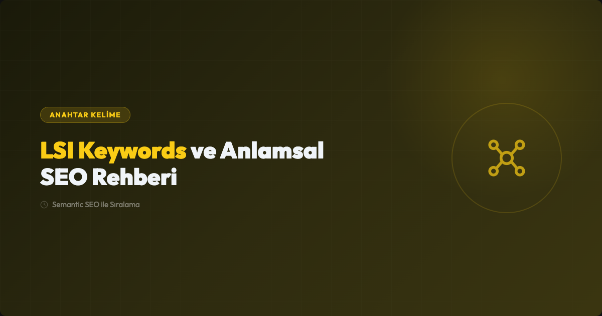 LSI Keywords Nedir? Anlamsal SEO ile Sıralama Rehberi