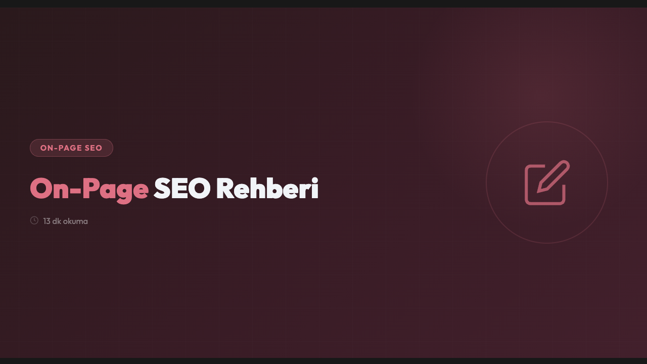 On-Page SEO Rehberi: Sayfa İçi Optimizasyonun A'dan Z'ye Kılavuzu