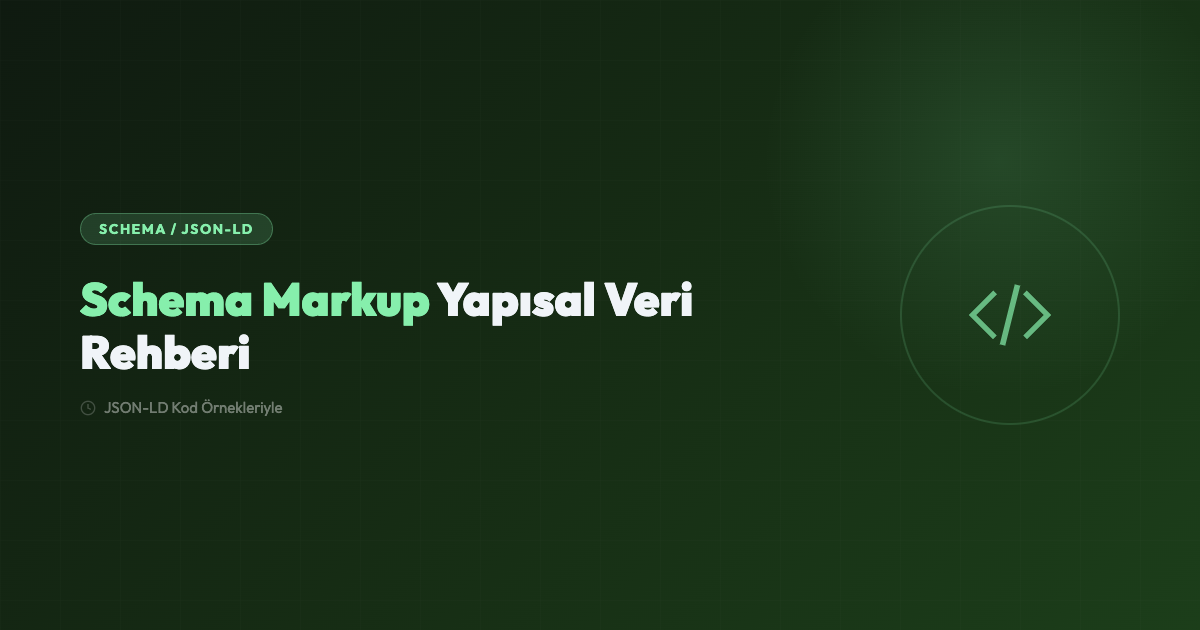 Schema Markup Rehberi: JSON-LD Kod Örnekleriyle (2026)