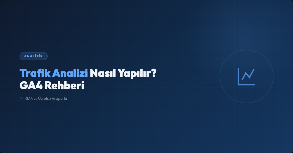 Web Sitesi Trafik Analizi Nasıl Yapılır? GA4 ve Ücretsiz Araçlarla Rehber